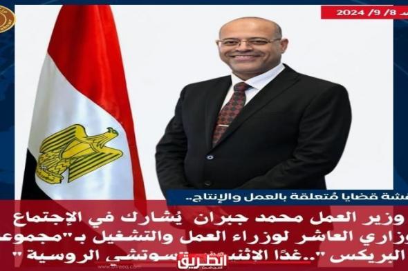 وزير العمل يُشارك في الاجتماع الوزاري العاشر لوزراء العمل والتشغيل بـ”مجموعة البريكس”..غدًا...اليوم الأحد، 8 سبتمبر 2024 12:24 مـ