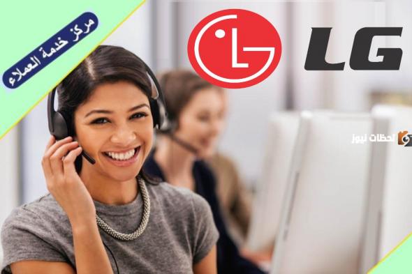 ما هو رقم خدمة عملاء صيانة ال جي 2024 LG وطريقة التواصل مع صيانة ال جي إلكترونيًا