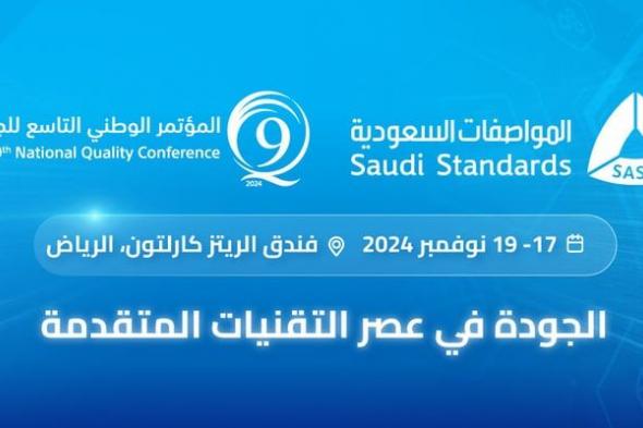 المؤتمر الوطني التاسع للجودة.. رحلة 20 عاماً لتعزيز ثقافة الجودة والتنمية المستدامة بالمملكة