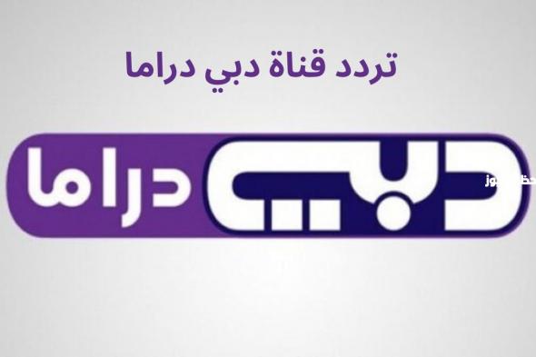 استقبله الآن | تردد قناة دبي دراما الجديد على جميع الأقمار الصناعية 2024 لمتابعة ومشاهدة مسلسلات رمضان ومواعيد عرض المسلسلات