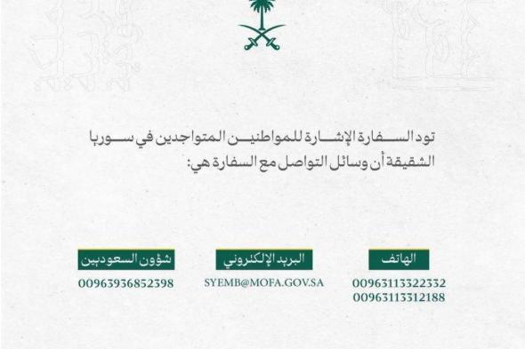 السفارة السعودية بدمشق تنشر أرقاماً للتواصل مع المواطنين السعوديين الموجودين في سورية