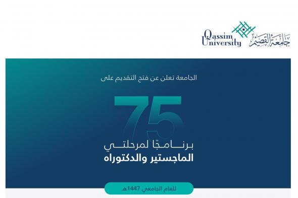 فتح باب التقديم بجامعة القصيم على 75 برنامجًا للماجستير والدكتوراه