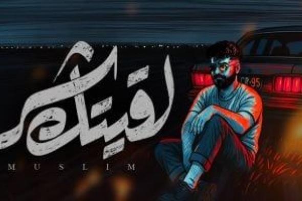 مسلم يطرح أحدث أغنياته "لقيتك شر".. فيديو